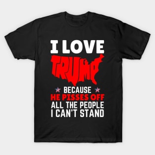 I Love Trump Because He Pisses Off All The People I Can’t Stand T-Shirt